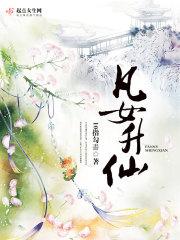 凡女升仙，凡女升仙全文免费阅读听书
