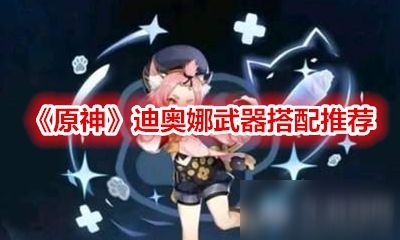 迪奥娜武器，迪奥娜武器推荐